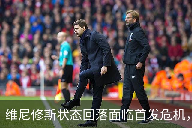 维尼修斯状态回落面临首发危机，穆里尼奥不再宽容